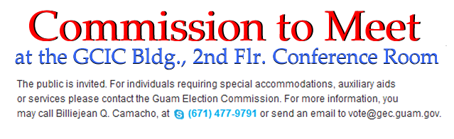 2013 Guam Election Update Guam Election Commission Meeting On Wednesday, May 29, 2013 at 5:31p.m., at the Guam Election Commission Conference Room, Ste 200, GCIC Building. The public is invited....